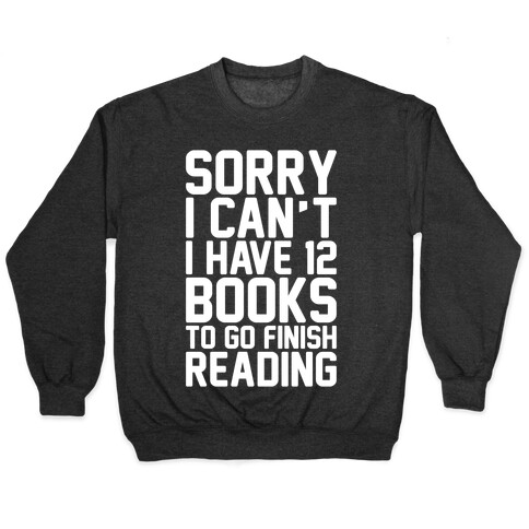 Sorry I Can't I Have 12 Books To Go Finish Reading White Print Pullover
