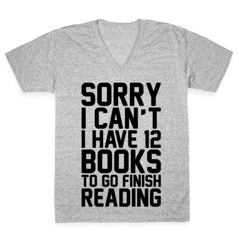 Sorry I Can't I Have 12 Books To Go Finish Reading V-Neck Tee Shirt