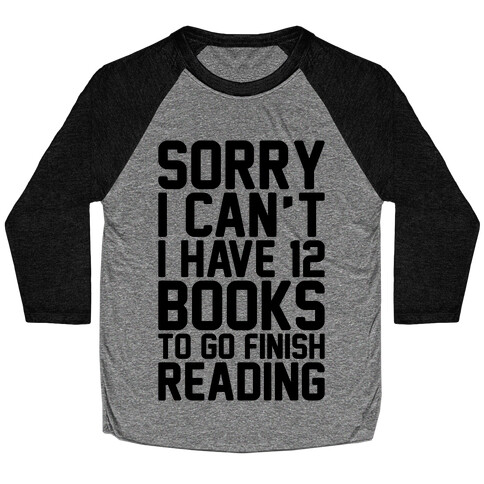 Sorry I Can't I Have 12 Books To Go Finish Reading Baseball Tee