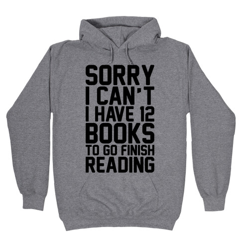 Sorry I Can't I Have 12 Books To Go Finish Reading Hooded Sweatshirt