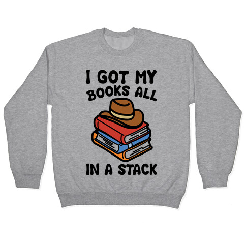 I Got My Books All In A Stack Parody Pullover