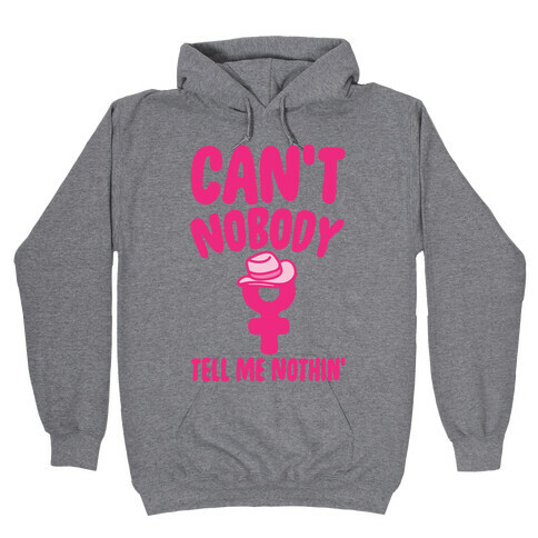 Can't Nobody Tell Me Nothing Feminist Parody Hooded Sweatshirt