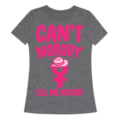 Can't Nobody Tell Me Nothing Feminist Parody White Print Womens T-Shirt
