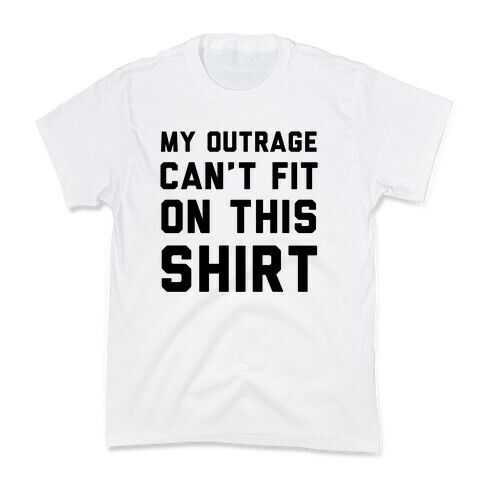 My Outrage Can't Fit on This Shirt Kids T-Shirt