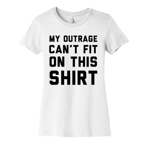 My Outrage Can't Fit on This Shirt Womens T-Shirt