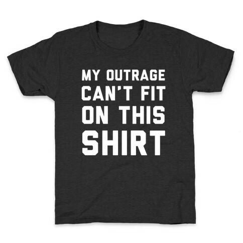 My Outrage Can't Fit on This Shirt Kids T-Shirt