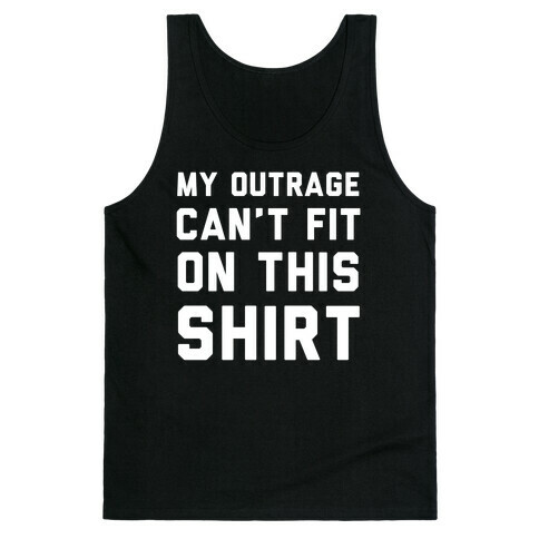 My Outrage Can't Fit on This Shirt Tank Top