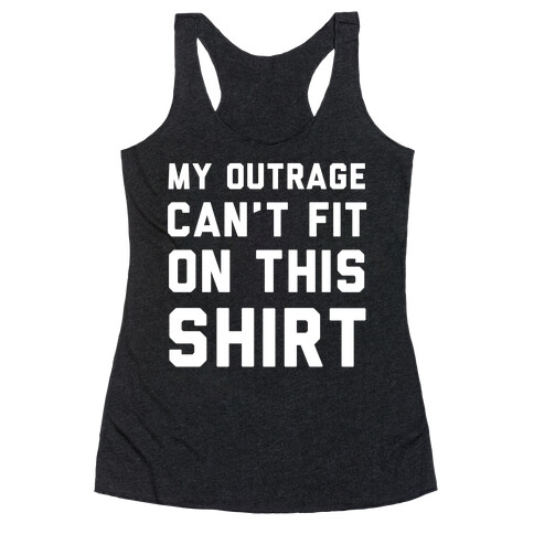 My Outrage Can't Fit on This Shirt Racerback Tank Top