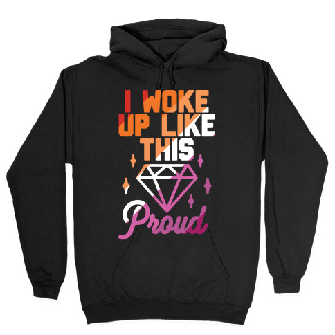 I Woke Up Like This Proud Lesbian Hooded Sweatshirt