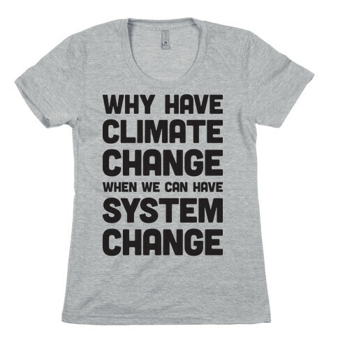 Why Have Climate Change When We Can Have System Change Womens T-Shirt