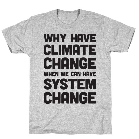 Why Have Climate Change When We Can Have System Change T-Shirt