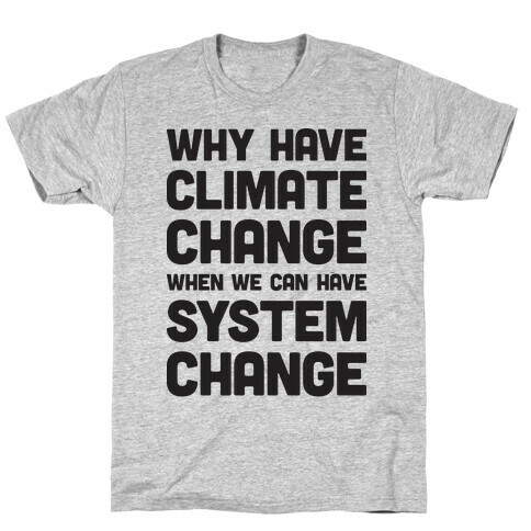 Why Have Climate Change When We Can Have System Change T-Shirt