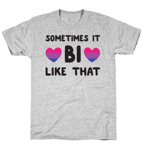 Sometimes It Bi Like That T-Shirt