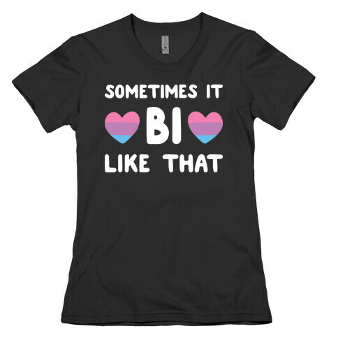 Sometimes It Bi Like That Womens T-Shirt