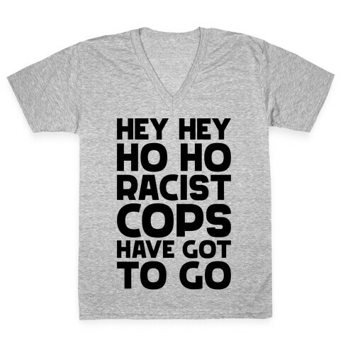 Hey Hey Ho Ho Racist Cops Have Got to Go V-Neck Tee Shirt