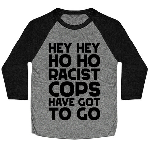 Hey Hey Ho Ho Racist Cops Have Got to Go Baseball Tee