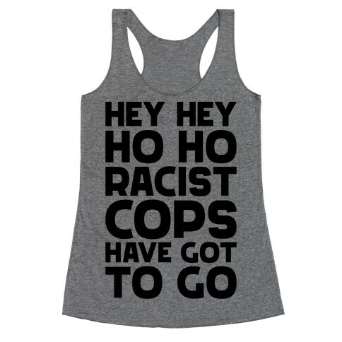 Hey Hey Ho Ho Racist Cops Have Got to Go Racerback Tank Top