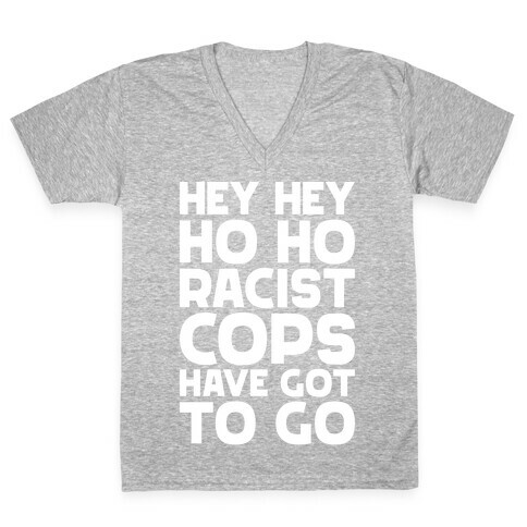 Hey Hey Ho Ho Racist Cops Have Got to Go V-Neck Tee Shirt