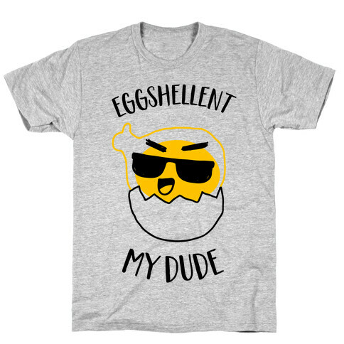 EggShellent My Dude  T-Shirt