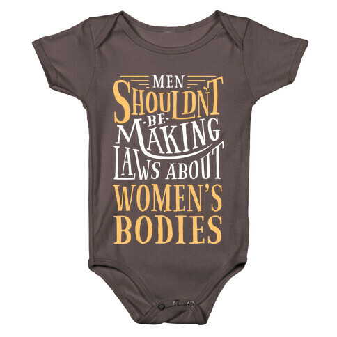 Men Shouldn't Be Making Laws About Women's Bodies Baby One-Piece