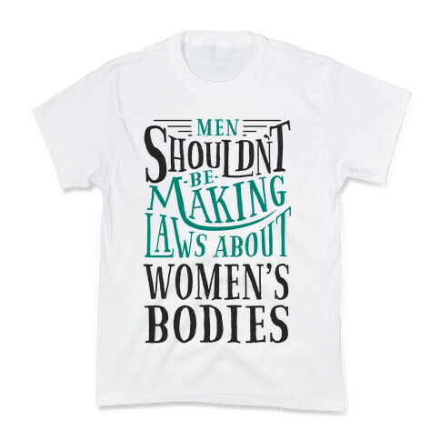 Men Shouldn't Be Making Laws About Women's Bodies Kids T-Shirt