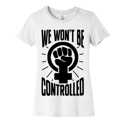 We Won't Be Controlled Womens T-Shirt