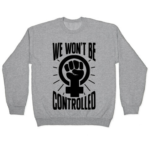 We Won't Be Controlled Pullover