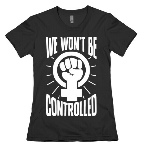 We Won't Be Controlled Womens T-Shirt