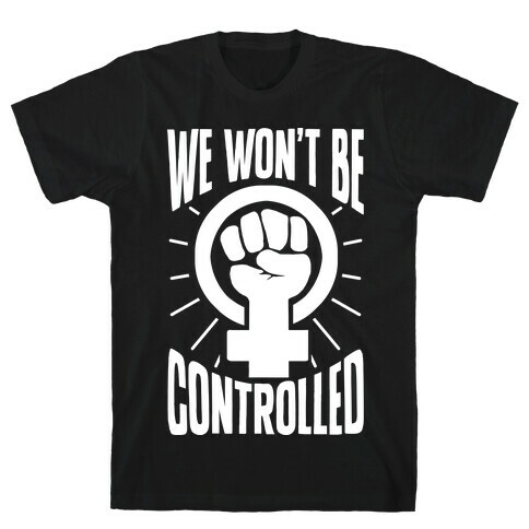 We Won't Be Controlled T-Shirt