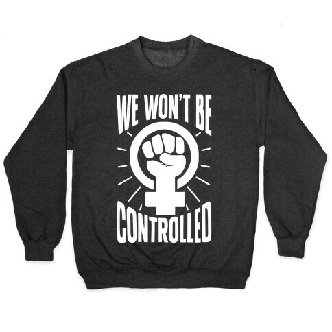 We Won't Be Controlled Pullover
