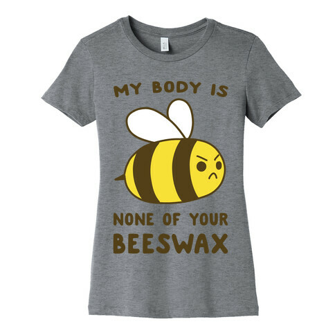 My Body is None of Your Beeswax Womens T-Shirt