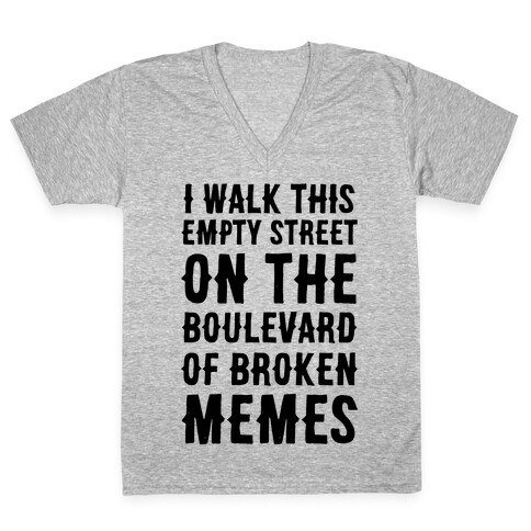 I Walk This Empty Street On the Boulevard of Broken Memes V-Neck Tee Shirt