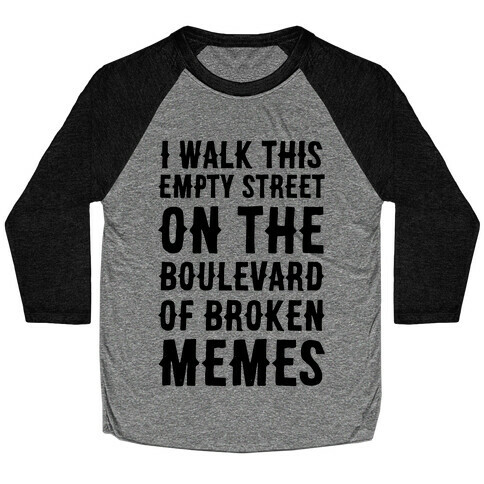 I Walk This Empty Street On the Boulevard of Broken Memes Baseball Tee