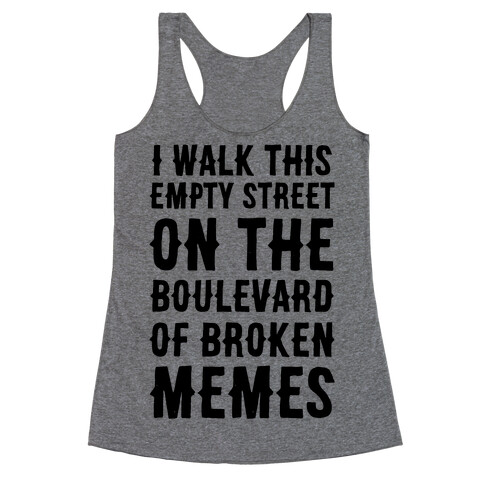 I Walk This Empty Street On the Boulevard of Broken Memes Racerback Tank Top