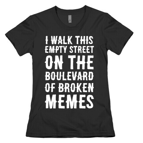 I Walk This Empty Street On the Boulevard of Broken Memes Womens T-Shirt
