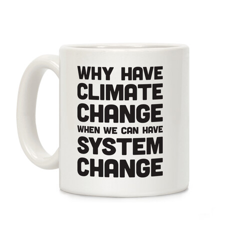 Why Have Climate Change When We Can Have System Change Coffee Mug