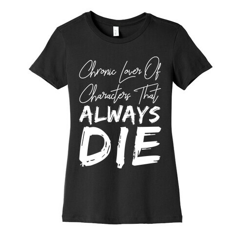 Chronic Lover Of Characters That ALWAYS DIE Womens T-Shirt