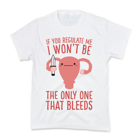 If You Regulate Me, I Won't Be The Only One That Bleeds Kids T-Shirt
