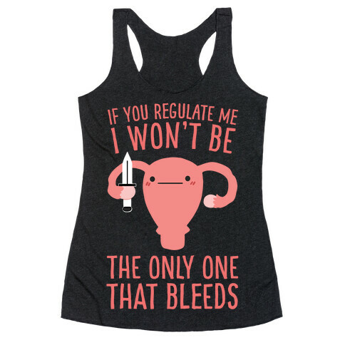 If You Regulate Me, I Won't Be The Only One That Bleeds Racerback Tank Top