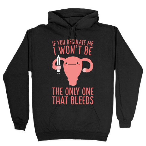 If You Regulate Me, I Won't Be The Only One That Bleeds Hooded Sweatshirt