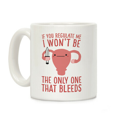 If You Regulate Me, I Won't Be The Only One That Bleeds Coffee Mug