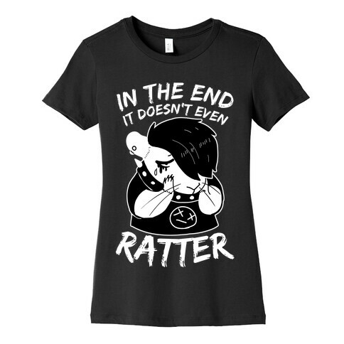 In The End It Doesn't Even Ratter Womens T-Shirt