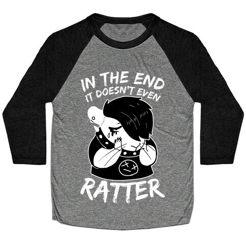 In The End It Doesn't Even Ratter Baseball Tee