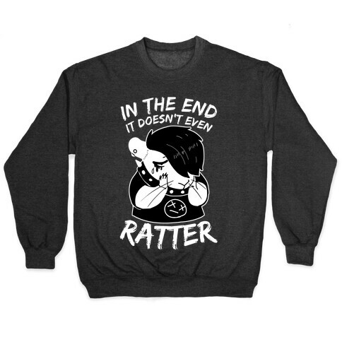 In The End It Doesn't Even Ratter Pullover