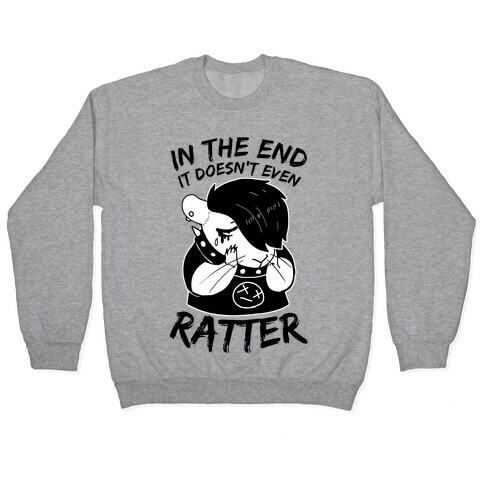 In The End It Doesn't Even Ratter Pullover