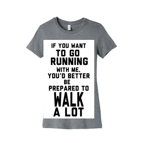 If You Want To Go Running With Me, You Better Be Prepared To Walk A Lot Womens T-Shirt