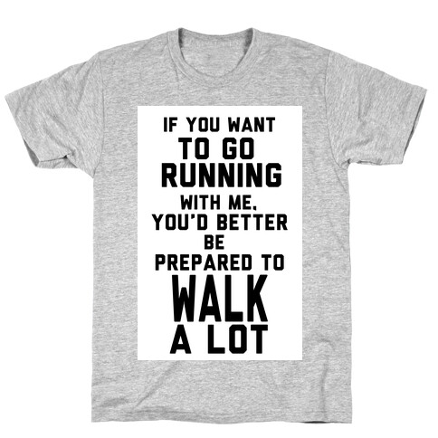 If You Want To Go Running With Me, You Better Be Prepared To Walk A Lot T-Shirt