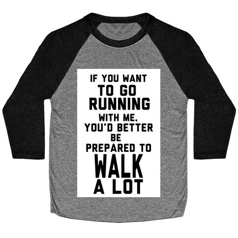 If You Want To Go Running With Me, You Better Be Prepared To Walk A Lot Baseball Tee
