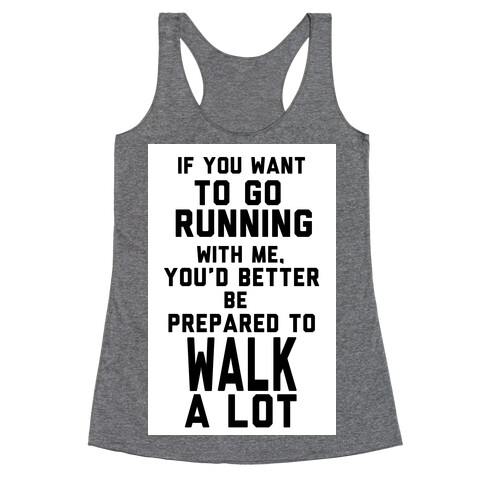 If You Want To Go Running With Me, You Better Be Prepared To Walk A Lot Racerback Tank Top