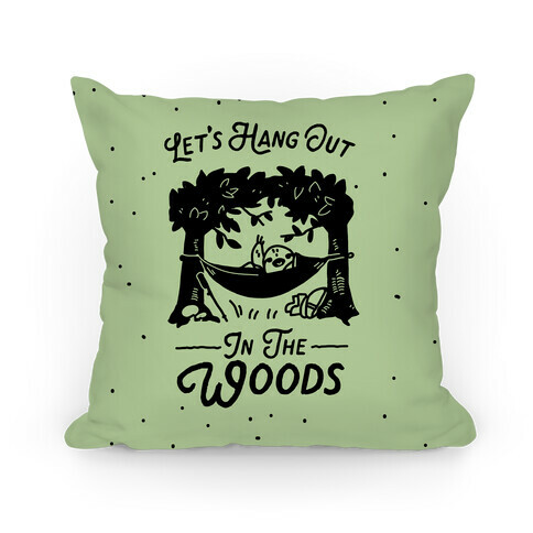 Let's Hang Out in the Woods Pillow